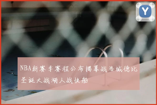 NBA新赛季赛程公布揭幕战洛城德比圣诞大战湖人战快船