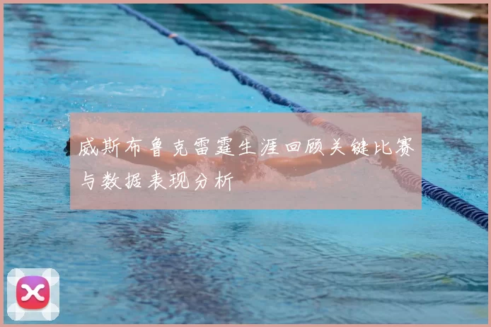 威斯布鲁克雷霆生涯回顾关键比赛与数据表现分析