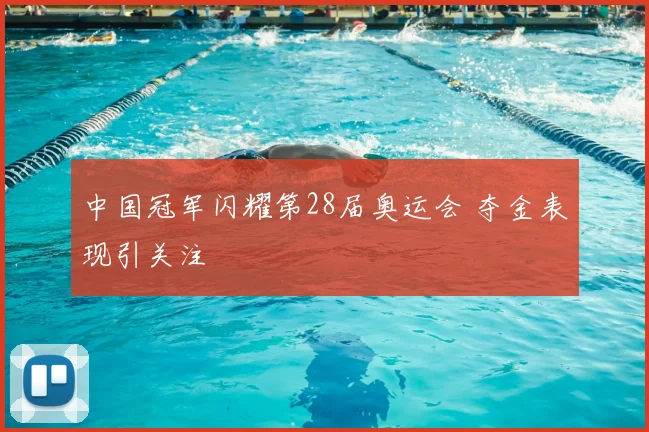 中国冠军闪耀第28届奥运会 夺金表现引关注