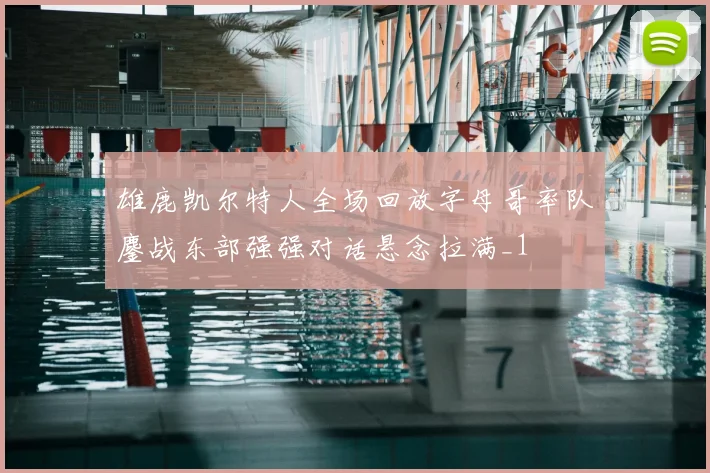 雄鹿凯尔特人全场回放字母哥率队鏖战东部强强对话悬念拉满_1