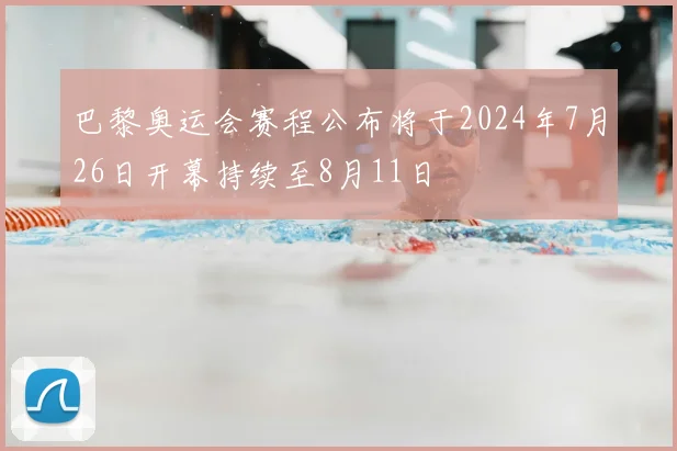 巴黎奥运会赛程公布将于2024年7月26日开幕持续至8月11日